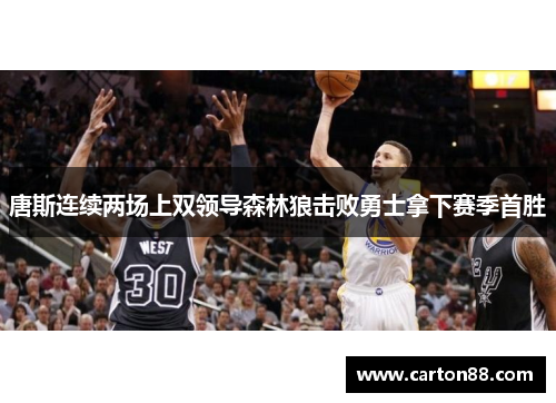 唐斯连续两场上双领导森林狼击败勇士拿下赛季首胜
