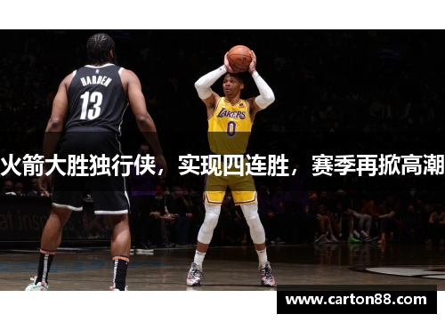 火箭大胜独行侠，实现四连胜，赛季再掀高潮