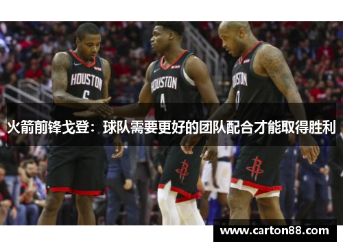 火箭前锋戈登：球队需要更好的团队配合才能取得胜利