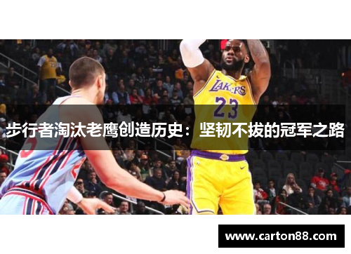 步行者淘汰老鹰创造历史：坚韧不拔的冠军之路