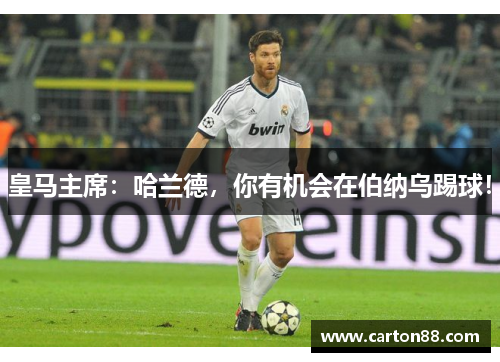 皇马主席：哈兰德，你有机会在伯纳乌踢球！