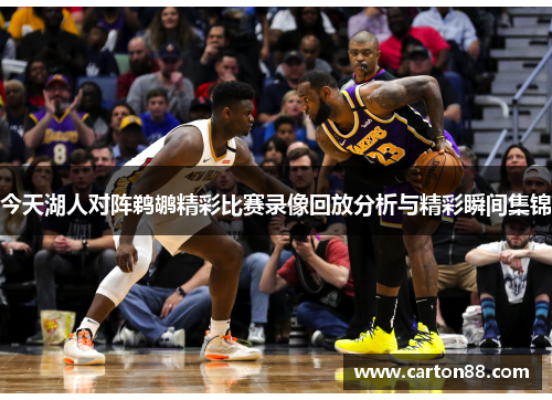 今天湖人对阵鹈鹕精彩比赛录像回放分析与精彩瞬间集锦