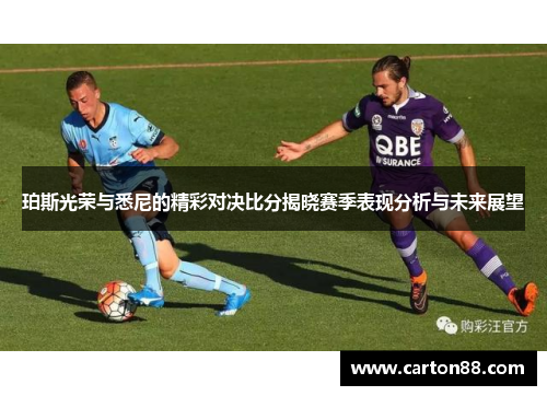 珀斯光荣与悉尼的精彩对决比分揭晓赛季表现分析与未来展望